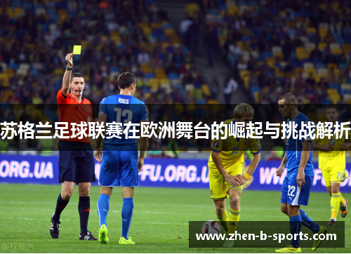 苏格兰足球联赛在欧洲舞台的崛起与挑战解析