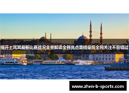 揭开土耳其最新比赛战况全景解读全程亮点重磅呈现全网关注不容错过