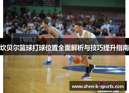 坎贝尔篮球打球位置全面解析与技巧提升指南