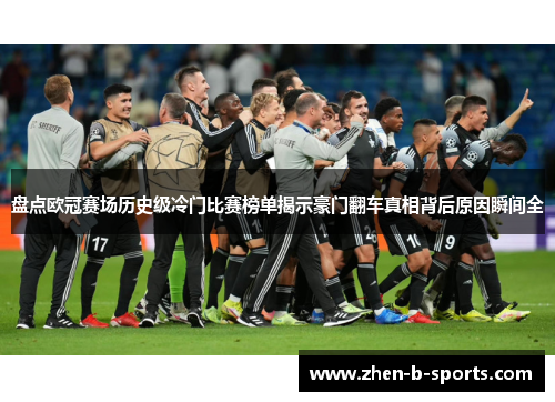 盘点欧冠赛场历史级冷门比赛榜单揭示豪门翻车真相背后原因瞬间全 盘点欧冠赛场历史级冷门比赛榜单揭示豪门翻车真相背后原因瞬间全