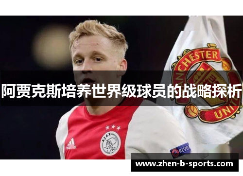 阿贾克斯培养世界级球员的战略探析 阿贾克斯培养世界级球员的战略探析