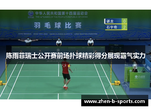 陈雨菲瑞士公开赛前场扑球精彩得分展现霸气实力 陈雨菲瑞士公开赛前场扑球精彩得分展现霸气实力