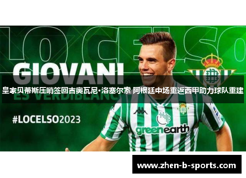 皇家贝蒂斯压哨签回吉奥瓦尼·洛塞尔索 阿根廷中场重返西甲助力球队重建